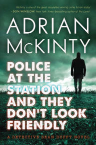 Title: Police at the Station and They Don't Look Friendly: A Detective Sean Duffy Novel, Author: Adrian McKinty