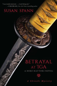 Title: Betrayal at Iga: A Hiro Hattori Novel, Author: Susan Spann