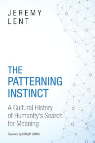 Title: The Patterning Instinct: A Cultural History of Humanity's Search for Meaning, Author: Jeremy Lent
