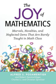 Title: The Joy of Mathematics: Marvels, Novelties, and Neglected Gems That Are Rarely Taught in Math Class, Author: Alfred S. Posamentier