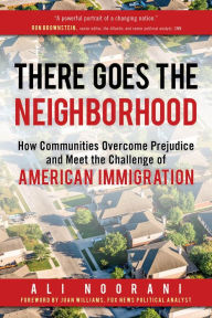 Title: There Goes the Neighborhood: How Communities Overcome Prejudice and Meet the Challenge of AmericanImmigration, Author: Ali Noorani