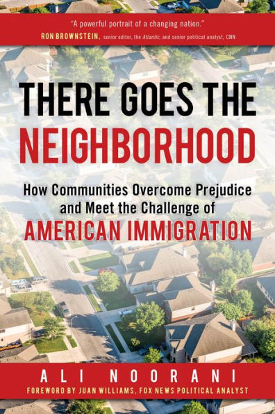 There Goes the Neighborhood: How Communities Overcome Prejudice and Meet the Challenge of AmericanImmigration