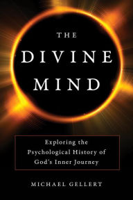 Title: The Divine Mind: Exploring the Psychological History of God's Inner Journey, Author: Michael Gellert