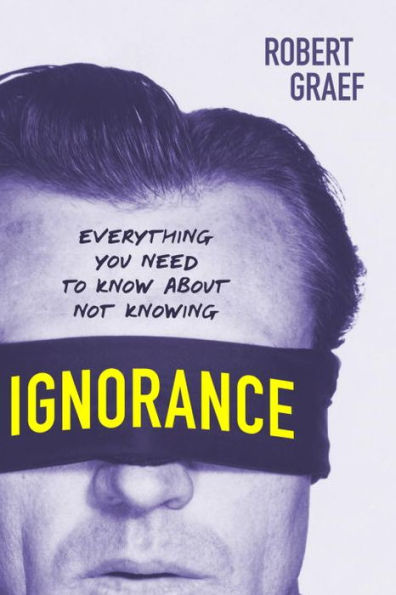 Ignorance: Everything You Need to Know about Not Knowing