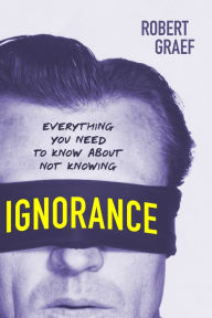 Title: Ignorance: Everything You Need to Know about Not Knowing, Author: Robert Graef