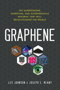 Online downloader google books Graphene: The Superstrong, Superthin, and Superversatile Material That Will Revolutionize the World by Les Johnson, Joseph E. Meany in English 9781633883253