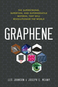 Title: Graphene: The Superstrong, Superthin, and Superversatile Material That Will Revolutionize the World, Author: Les Johnson