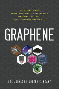 Title: Graphene: The Superstrong, Superthin, and Superversatile Material That Will Revolutionize the World, Author: Les Johnson