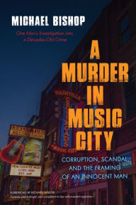 Title: A Murder in Music City: Corruption, Scandal, and the Framing of an Innocent Man, Author: Michael Bishop