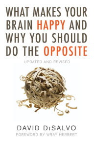 Title: What Makes Your Brain Happy and Why You Should Do the Opposite: Updated and Revised, Author: David Disalvo