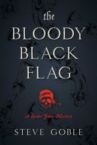 Title: The Bloody Black Flag: A Spider John Mystery, Author: Steve Goble