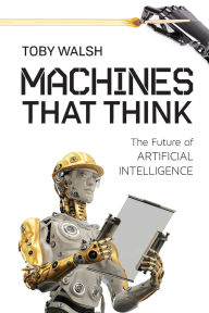 Title: Machines That Think: The Future of Artificial Intelligence, Author: Toby Walsh