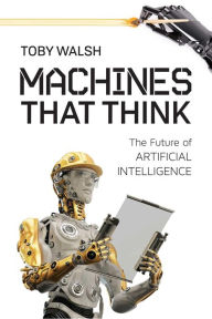 Title: Machines That Think: The Future of Artificial Intelligence, Author: Toby Walsh