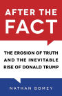 After the Fact: The Erosion of Truth and the Inevitable Rise of Donald Trump