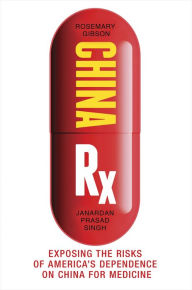 Title: China Rx: Exposing the Risks of America's Dependence on China for Medicine, Author: Rosemary Gibson