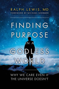 Title: Finding Purpose in a Godless World: Why We Care Even If the Universe Doesn't, Author: Ralph Lewis