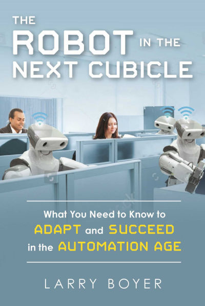 Robot in the Next Cubicle: What You Need to Know to Adapt and Succeed in the Automation Age