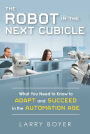 Robot in the Next Cubicle: What You Need to Know to Adapt and Succeed in the Automation Age