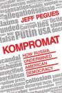 Kompromat: How Russia Undermined American Democracy