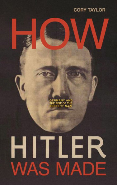 How Hitler Was Made: Germany and the Rise of Perfect Nazi