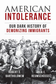 Title: American Intolerance: Our Dark History of Demonizing Immigrants, Author: Robert E. Bartholomew