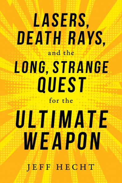 Lasers, Death Rays, and the Long, Strange Quest for Ultimate Weapon