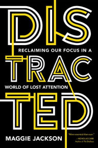 Title: Distracted: Reclaiming Our Focus in a World of Lost Attention, Author: Maggie Jackson