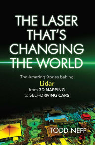 Title: Laser That's Changing the World: The Amazing Stories behind Lidar, from 3D Mapping to Self-Driving Cars, Author: Todd Neff
