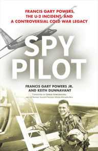Title: Spy Pilot: Francis Gary Powers, the U-2 Incident, and a Controversial Cold War Legacy, Author: Francy Gary Powers Jr.