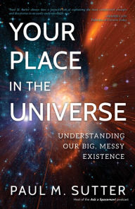 Title: Your Place in the Universe: Understanding Our Big, Messy Existence, Author: Paul M. Sutter