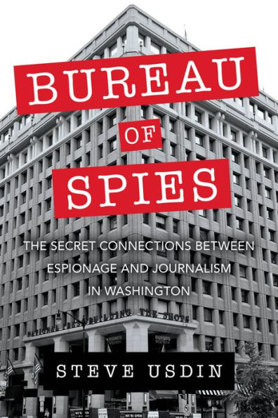 Bureau of Spies: The Secret Connections between Espionage and Journalism Washington