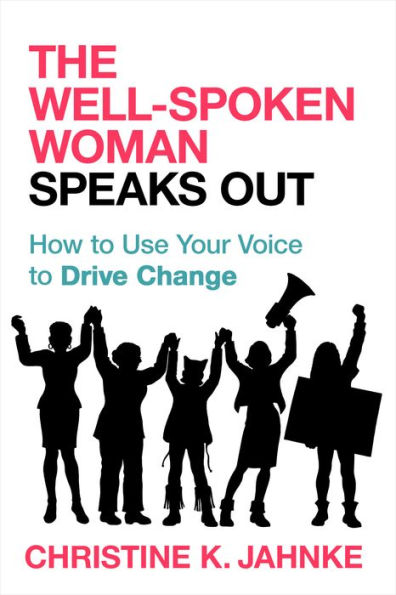 The Well-Spoken Woman Speaks Out: How to Use Your Voice Drive Change
