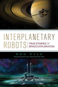 Title: Interplanetary Robots: True Stories of Space Exploration, Author: Rod Pyle