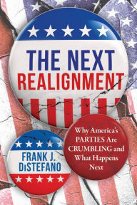 Title: The Next Realignment: Why America's Parties Are Crumbling and What Happens Next, Author: Frank J. DiStefano