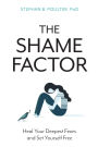 Shame Factor: Heal Your Deepest Fears and Set Yourself Free