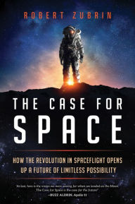 Free downloads of ebooks pdf The Case for Space: How the Revolution in Spaceflight Opens Up a Future of Limitless Possibility PDF CHM FB2 English version by Robert Zubrin 9781633885349