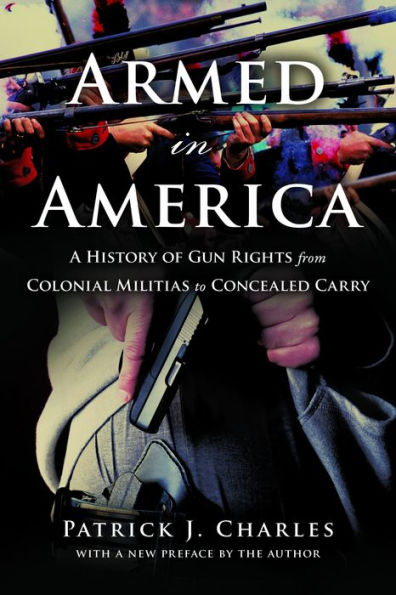 Armed America: A History of Gun Rights from Colonial Militias to Concealed Carry