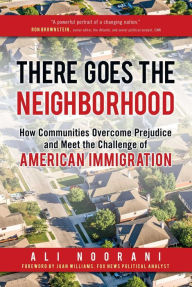 Title: There Goes the Neighborhood: How Communities Overcome Prejudice and Meet the Challenge of American Immigration, Author: Ali Noorani