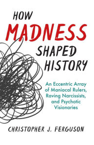 Free ebooks for iphone 4 download How Madness Shaped History: An Eccentric Array of Maniacal Rulers, Raving Narcissists, and Psychotic Visionaries