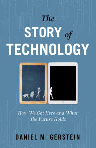 Title: Story of Technology: How We Got Here and What the Future Holds, Author: Daniel M. Gerstein