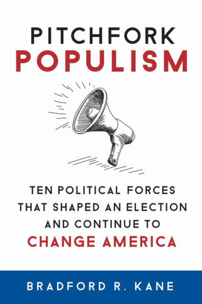 Pitchfork Populism: Ten Political Forces That Shaped an Election and Continue to Change America