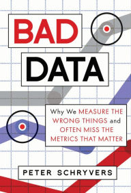 Title: Bad Data: Why We Measure the Wrong Things and Often Miss the Metrics That Matter, Author: Peter Schryvers