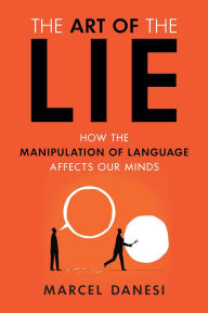 Title: Art of the Lie: How the Manipulation of Language Affects Our Minds, Author: Marcel Danesi University of Toronto
