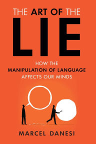 Title: Art of the Lie: How the Manipulation of Language Affects Our Minds, Author: Marcel Danesi University of Toronto