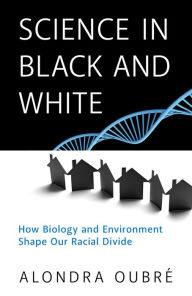 Title: Science in Black and White: How Biology and Environment Shape Our Racial Divide, Author: Alondra Oubre
