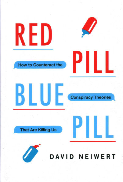 Red Pill, Blue Pill: How to Counteract the Conspiracy Theories That Are Killing Us