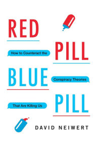 Title: Red Pill, Blue Pill: How to Counteract the Conspiracy Theories That Are Killing Us, Author: David Neiwert