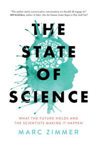 Title: The State of Science: What the Future Holds and the Scientists Making It Happen, Author: Marc Zimmer