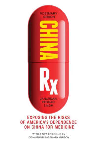 Title: China Rx: Exposing the Risks of America's Dependence on China for Medicine, Author: Rosemary Gibson