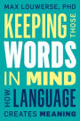 Keeping Those Words in Mind: How Language Creates Meaning
